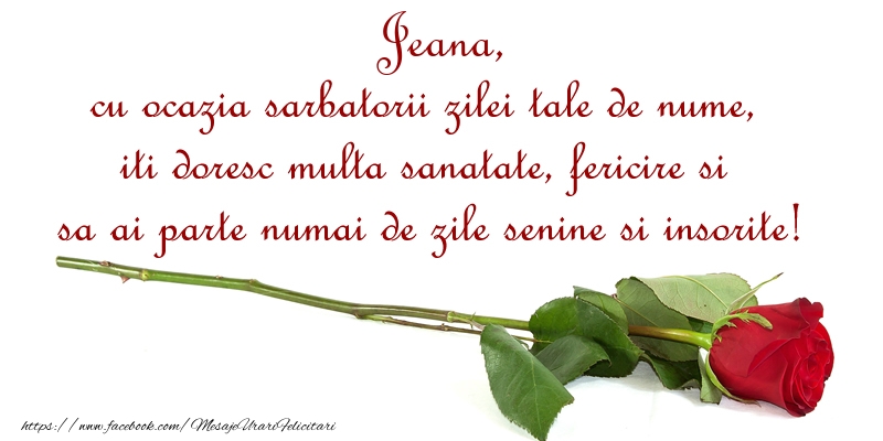  Felicitari de Ziua Numelui - Flori & Trandafiri | Jeana, cu ocazia sarbatorii zilei tale de nume, iti doresc multa sanatate, fericire si sa ai parte numai de zile senine si insorite!