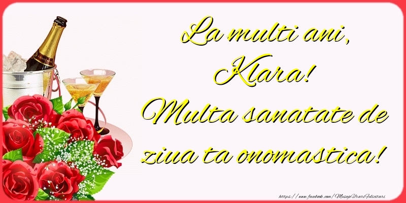  Felicitari de Ziua Numelui - Sampanie & Trandafiri | La multi ani, Klara! Multa sanatate de ziua ta onomastica!