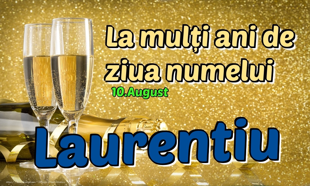  Felicitari de Ziua Numelui - Sampanie | 10.August - La mulți ani de ziua numelui Laurentiu!