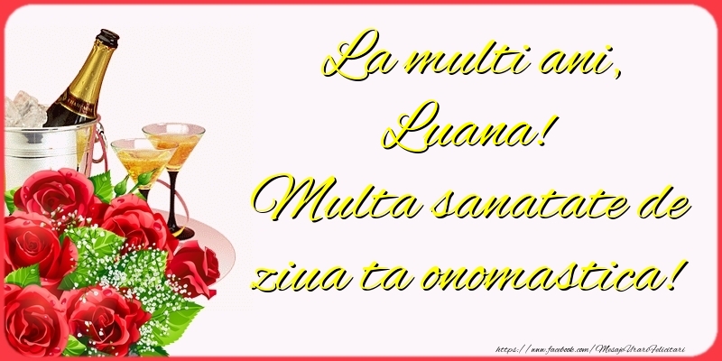 Felicitari de Ziua Numelui - Sampanie & Trandafiri | La multi ani, Luana! Multa sanatate de ziua ta onomastica!