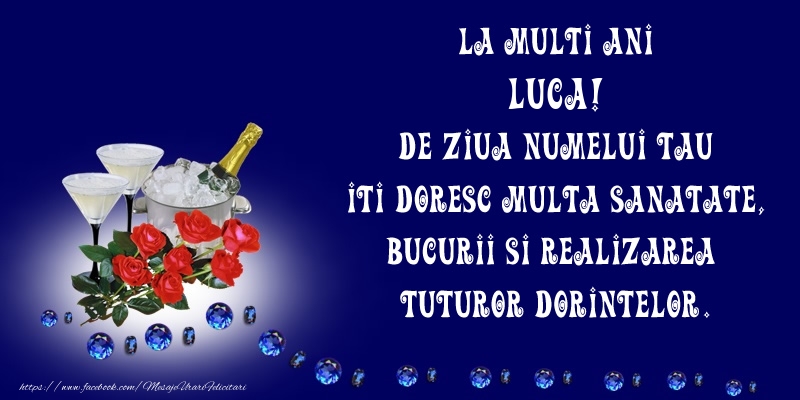  Felicitari de Ziua Numelui - Flori & Sampanie | La Multi Ani Luca, de ziua numelui tau iti doresc multa sanatate, bucurii si realizarea tuturor dorintelor.