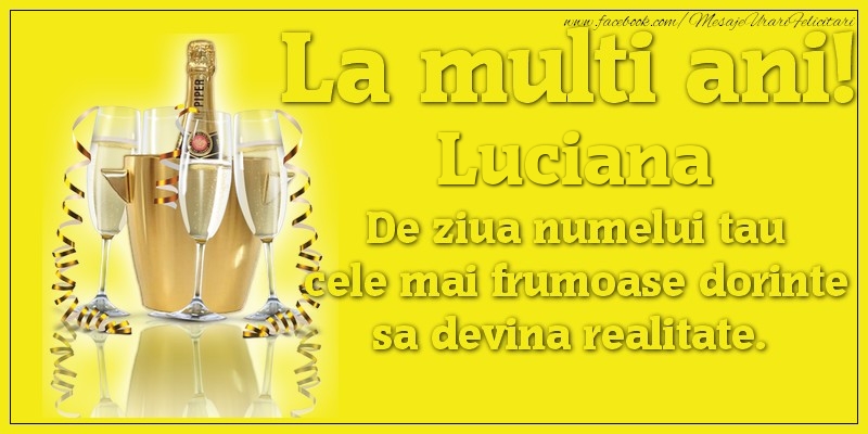 Felicitari de Ziua Numelui - La multi ani, Luciana De ziua numelui tau cele mai frumoase dorinte sa devina realitate.