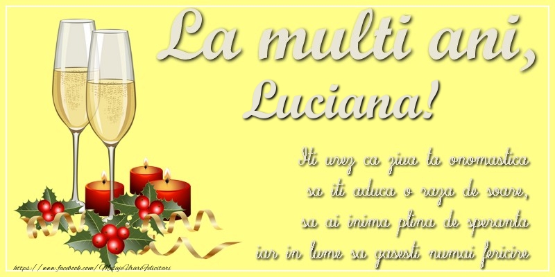 Felicitari de Ziua Numelui - La multi ani, Luciana! Iti urez ca ziua ta onomastica sa iti aduca o raza de soare, sa ai inima plina de speranta iar in lume sa gasesti numai fericire
