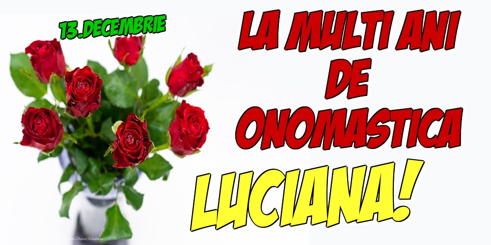 Felicitari de Ziua Numelui - Trandafiri | 13.Decembrie - La multi ani de onomastica Luciana!