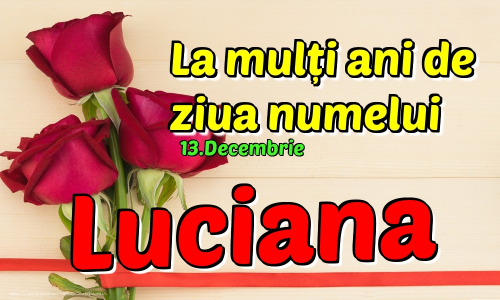 Felicitari de Ziua Numelui - Trandafiri | 13.Decembrie - La mulți ani de ziua numelui Luciana!