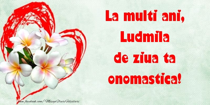 Felicitari de Ziua Numelui - ❤️❤️❤️ Flori & Inimioare | La multi ani, de ziua ta onomastica! Ludmila