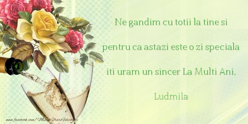 Felicitari de Ziua Numelui - Ne gandim cu totii la tine si pentru ca astazi este o zi speciala iti uram un sincer La Multi Ani, Ludmila