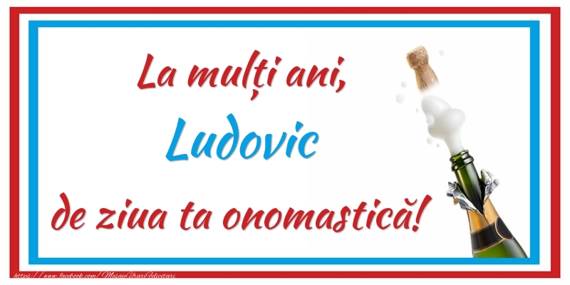Felicitari de Ziua Numelui - La mulți ani, Ludovic de ziua ta onomastică!