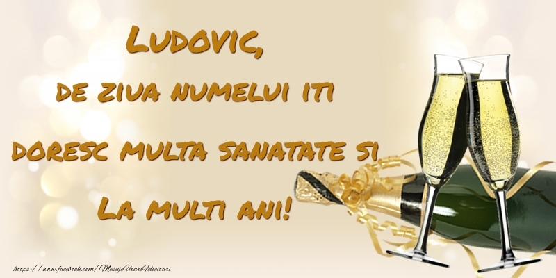 Felicitari de Ziua Numelui - Sampanie | Ludovic, de ziua numelui iti doresc multa sanatate si La multi ani!
