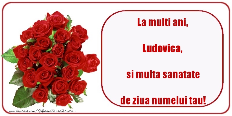 Felicitari de Ziua Numelui - Trandafiri | La multi ani, si multa sanatate de ziua numelui tau! Ludovica