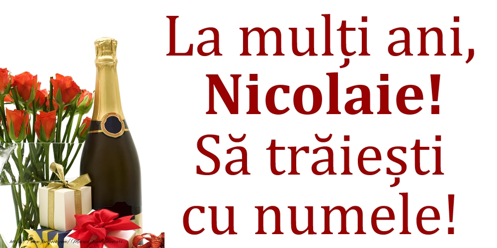 Felicitari de Ziua Numelui - Cadou & Flori & Sampanie | La mulți ani, Nicolaie! Să trăiești cu numele!