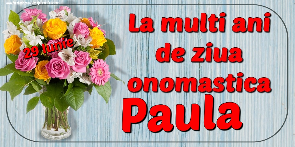 Felicitari de Ziua Numelui - Flori | 29 Iunie - La mulți ani de ziua onomastică Paula