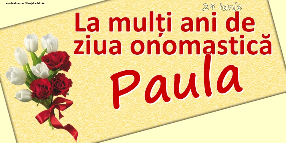 Felicitari de Ziua Numelui - 29 Iunie: La mulți ani de ziua onomastică Paula