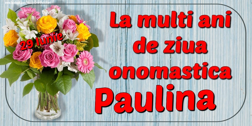  Felicitari de Ziua Numelui - Flori | 29 Iunie - La mulți ani de ziua onomastică Paulina