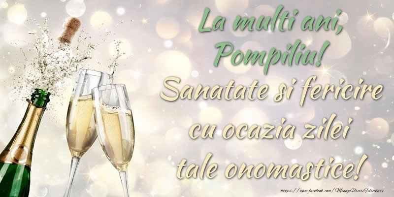  Felicitari de Ziua Numelui - Sampanie | La multi ani, Pompiliu! Sanatate, fericire cu ocazia zilei tale onomastice!