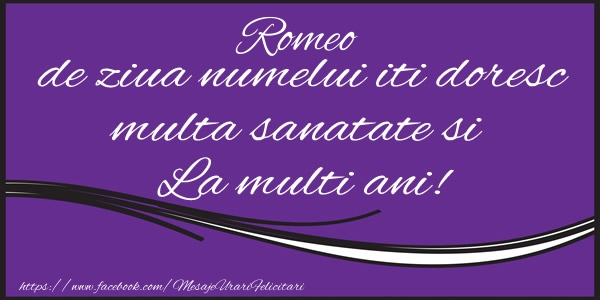  Felicitari de Ziua Numelui - Mesaje | Romeo de ziua numelui iti doresc multa sanatate si La multi ani!