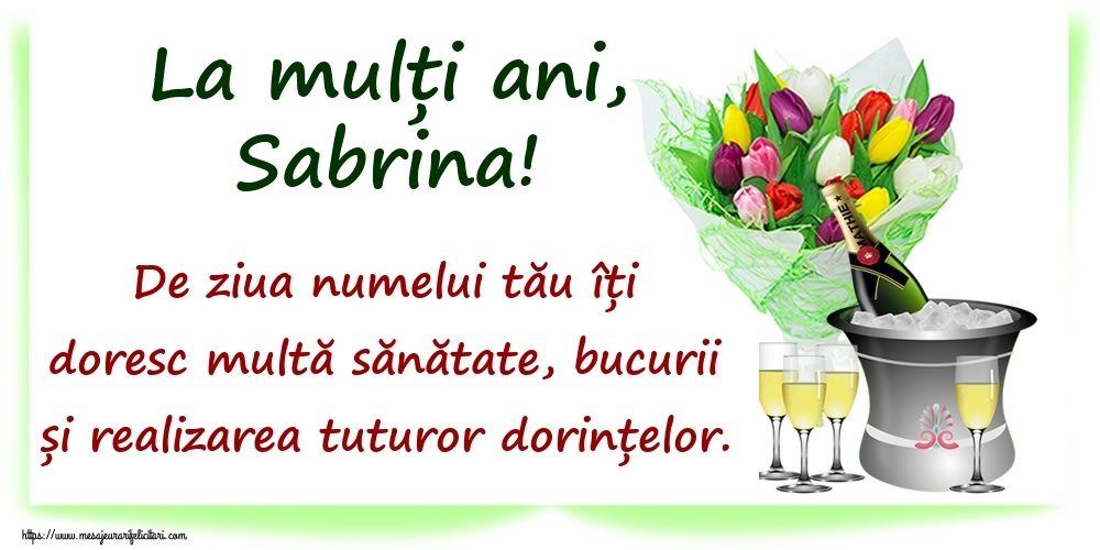  Felicitari de Ziua Numelui - Flori & Sampanie | La mulți ani, Sabrina! De ziua numelui tău îți doresc multă sănătate, bucurii și realizarea tuturor dorințelor.