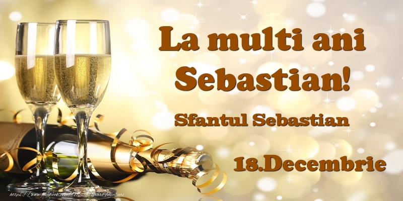  Felicitari de Ziua Numelui - Sampanie | 18.Decembrie Sfantul Sebastian La multi ani, Sebastian!