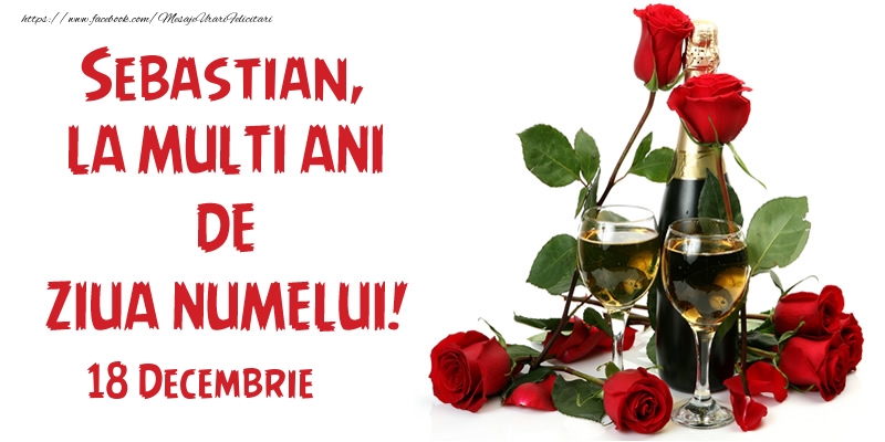  Felicitari de Ziua Numelui - Sampanie & Trandafiri | Sebastian, la multi ani de ziua numelui! 18 Decembrie
