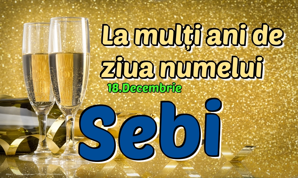  Felicitari de Ziua Numelui - Sampanie | 18.Decembrie - La mulți ani de ziua numelui Sebi!