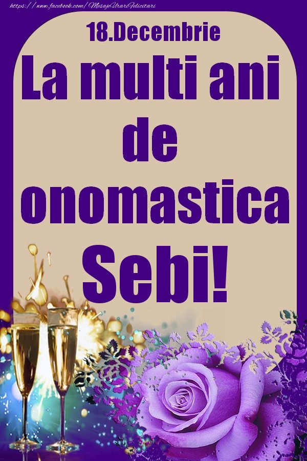  Felicitari de Ziua Numelui - Sampanie & Trandafiri | 18.Decembrie - La multi ani de onomastica Sebi!