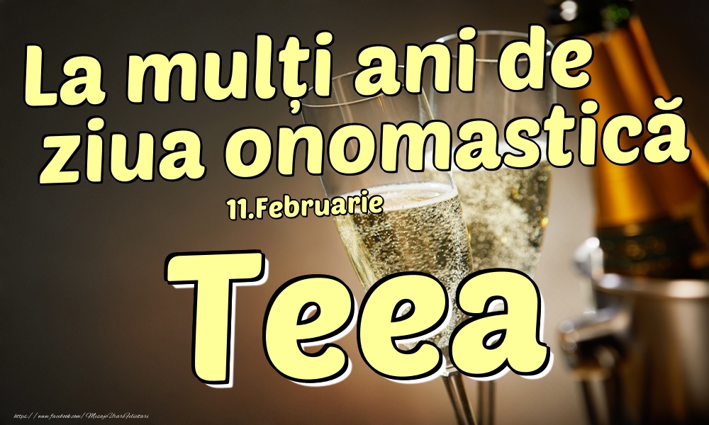 Felicitari de Ziua Numelui - Sampanie | 11.Februarie - La mulți ani de ziua onomastică Teea!