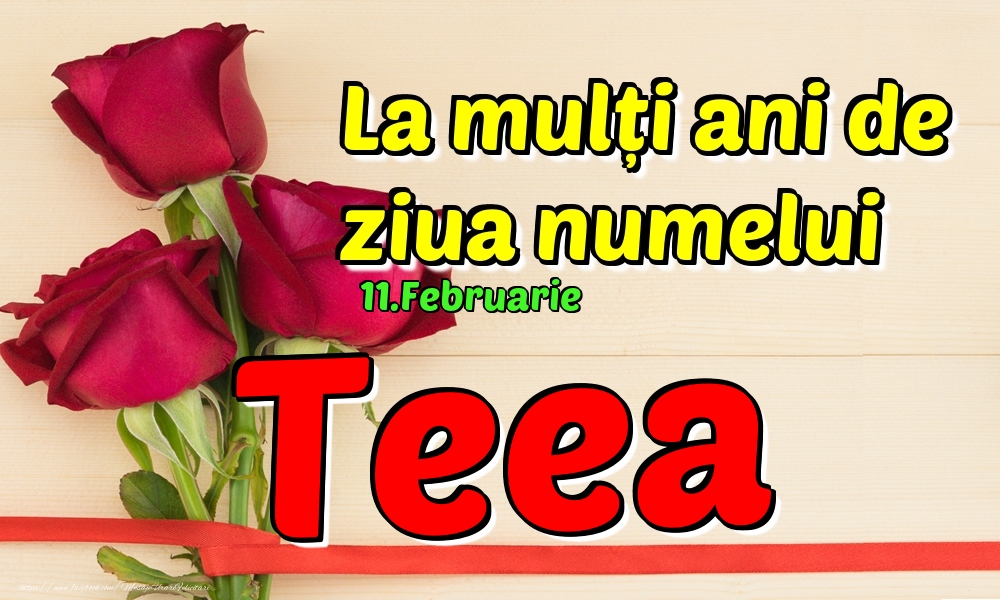 Felicitari de Ziua Numelui - Trandafiri | 11.Februarie - La mulți ani de ziua numelui Teea!