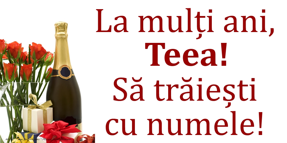 Felicitari de Ziua Numelui - Cadou & Flori & Sampanie | La mulți ani, Teea! Să trăiești cu numele!
