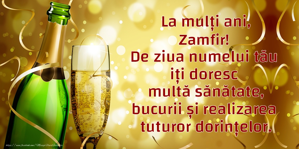 Felicitari de Ziua Numelui - La mulți ani, Zamfir! De ziua numelui tău iți doresc multă sănătate, bucurii și realizarea tuturor dorințelor.