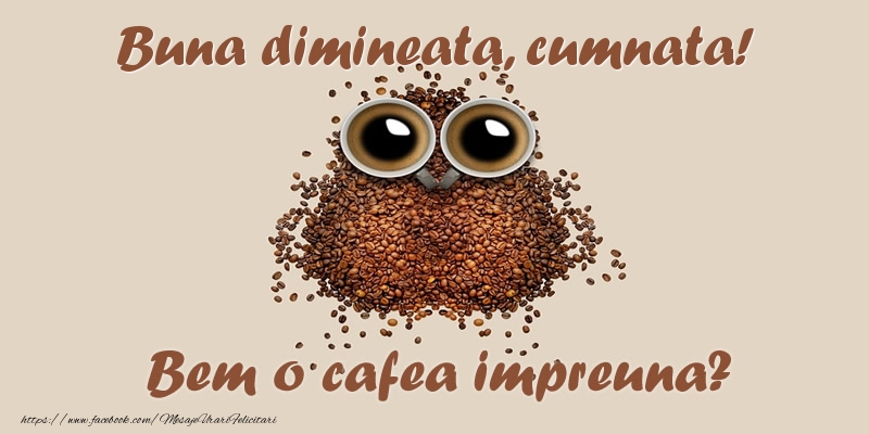 Felicitari de buna dimineata pentru Cumnata - Buna dimineata, cumnata! Bem o cafea impreuna?