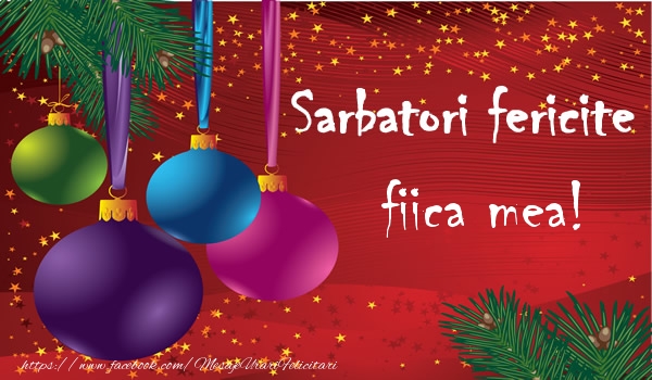 Felicitari de Craciun pentru Fata - Sarbatori fericite fiica mea!