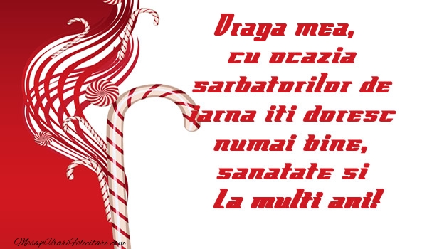 Felicitari de Craciun pentru Iubita - Draga mea cu ocazia  sarbatorilor de iarna iti doresc numai bine, sanatate si La multi ani!