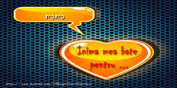 Felicitari de dragoste pentru Mama - Inima mea bate pentru ... mama