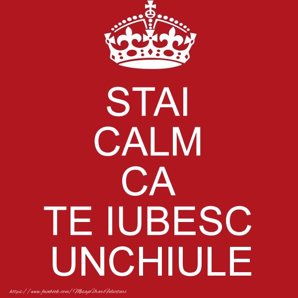 Felicitari de dragoste pentru Unchi - STAI CALM CA TE IUBESC unchiule!