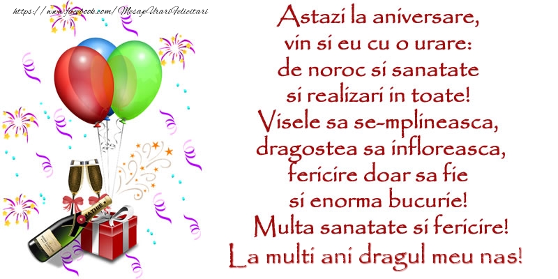 Felicitari de la multi ani pentru Nas - Astazi la aniversare,  vin si eu cu o urare:  de noroc si sanatate  ... Multa sanatate si fericire! La multi ani dragul meu nas!