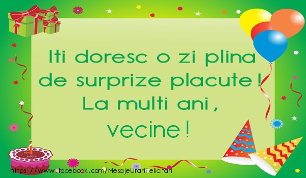 Felicitari de la multi ani pentru Vecin - Iti doresc o zi plina de surprize placute! La multi ani, vecine!