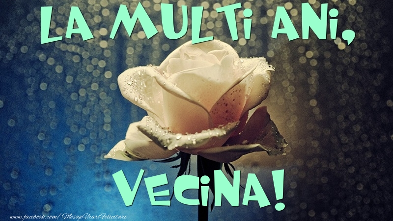 Felicitari de la multi ani pentru Vecina - La multi ani, vecina