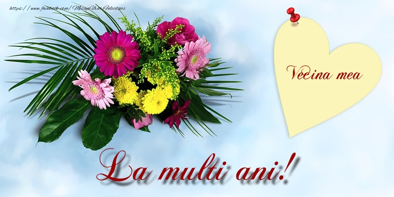 Felicitari de la multi ani pentru Vecina - Vecina mea La multi ani!