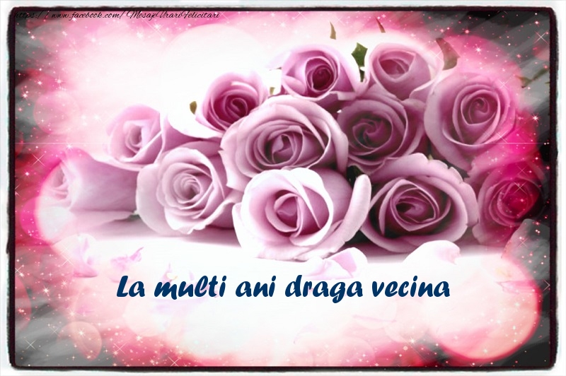 Felicitari de la multi ani pentru Vecina - La multi ani draga vecina