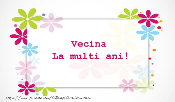 Felicitari de la multi ani pentru Vecina - Vecina La multi ani