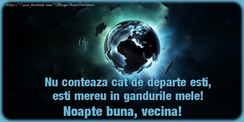 Felicitari de noapte buna pentru Vecina - Nu conteaza cat de departe esti, esti mereu in gandurile mele! Noapte buna, vecina!