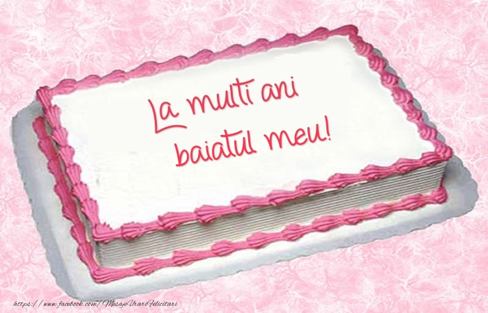 Felicitari de zi de nastere pentru Baiat - La multi ani baiatul meu! - Tort