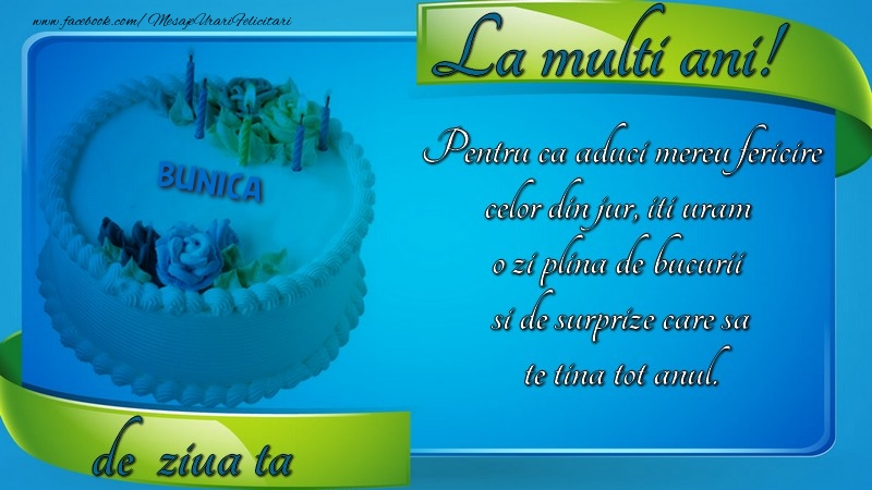 Felicitari de zi de nastere pentru Bunica - La multi ani, bunica! Pentru ca aduci mereu fericire celor din jur, iti uram  o zi plina de bucurii  si de surprize care sa te tina tot anul.