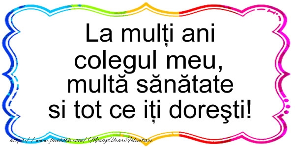 Felicitari de zi de nastere pentru Coleg - La multi ani colegul meu, multa sanatate si tot ce iti doresti!