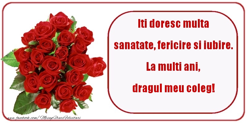 Felicitari de zi de nastere pentru Coleg - Iti doresc multa sanatate, fericire si iubire. La multi ani, dragul meu coleg