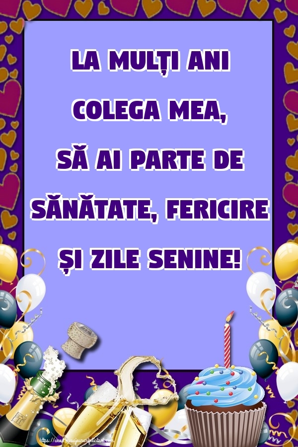 Felicitari de zi de nastere pentru Colega - La mulți ani colega mea, să ai parte de sănătate, fericire și zile senine!