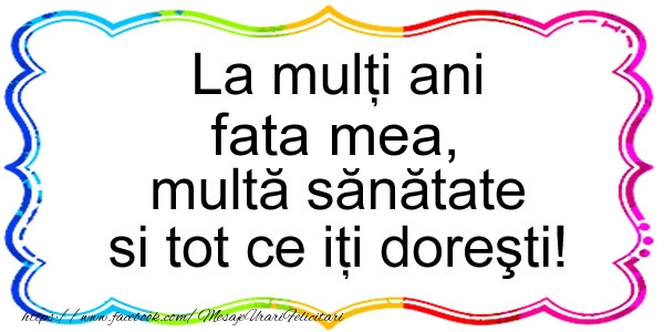 Felicitari de zi de nastere pentru Fata - La multi ani fata mea, multa sanatate si tot ce iti doresti!