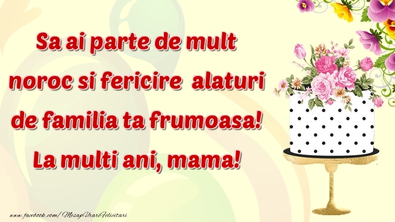 Felicitari de zi de nastere pentru Mama - Sa ai parte de mult noroc si fericire  alaturi de familia ta frumoasa! mama