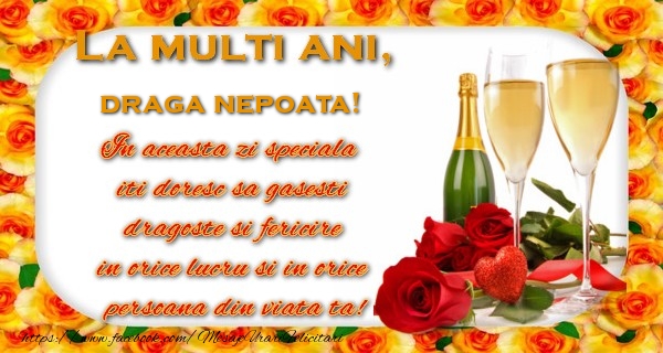 Felicitari de zi de nastere pentru Nepoata - La multi ani! draga nepoata In aceasta zi speciala  iti doresc sa gasesti  dragoste si fericire  in orice lucru si in orice  persoana din viata ta!