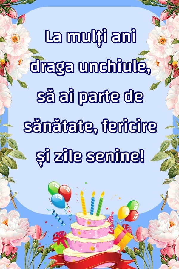 Felicitari de zi de nastere pentru Unchi - La mulți ani draga unchiule, să ai parte de sănătate, fericire și zile senine!